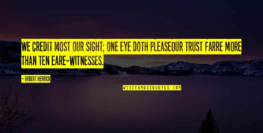 Eye Sight Quotes By Robert Herrick: We credit most our sight; one eye doth
