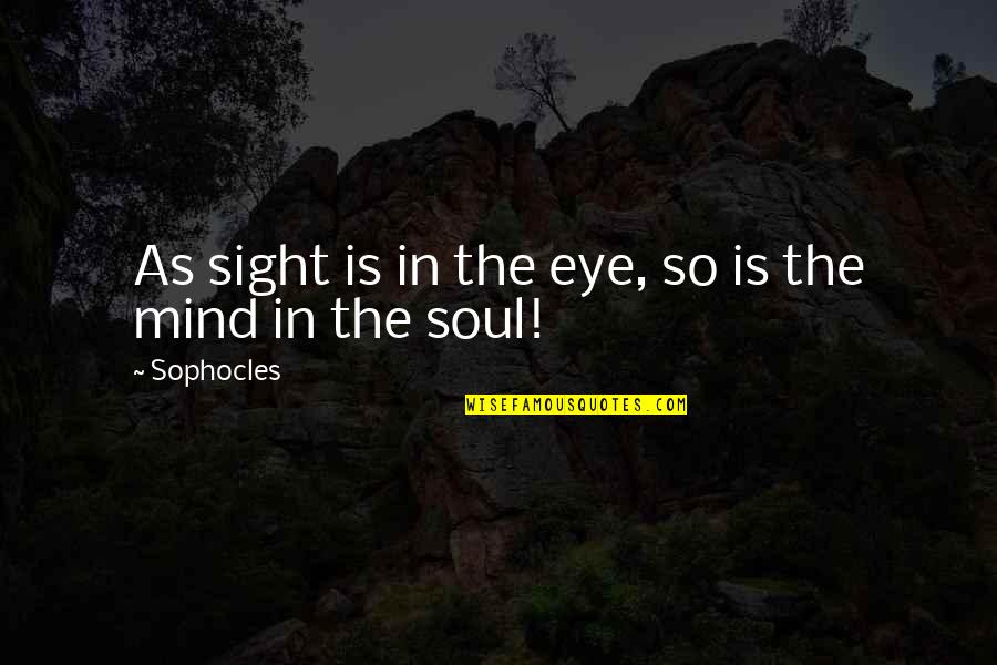 Eye Sight Quotes By Sophocles: As sight is in the eye, so is