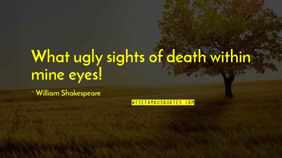 Eye Sight Quotes By William Shakespeare: What ugly sights of death within mine eyes!