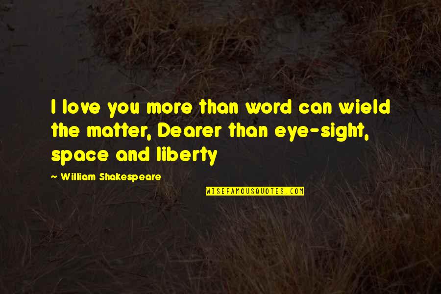 Eye Sight Quotes By William Shakespeare: I love you more than word can wield