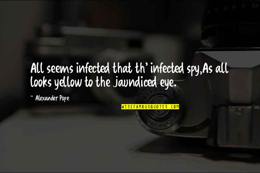 Eye Spy Quotes By Alexander Pope: All seems infected that th' infected spy,As all