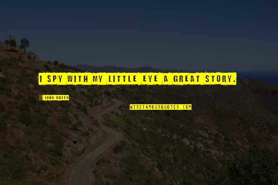 Eye Spy Quotes By John Green: I spy with my little eye a great Eye Spy Quotes By John Green: I spy with my little eye a great