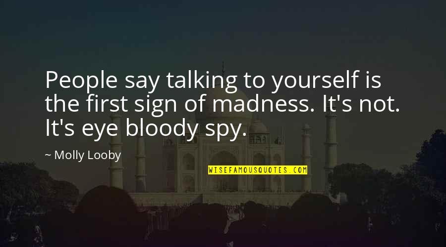 Eye Spy Quotes By Molly Looby: People say talking to yourself is the first Eye Spy Quotes By Molly Looby: People say talking to yourself is the first