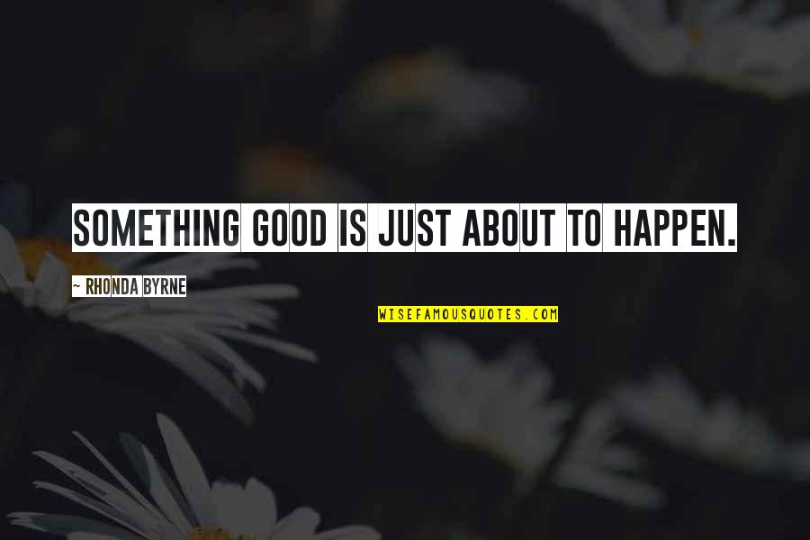 Eye Surgery Funny Quotes By Rhonda Byrne: Something good is just about to happen.