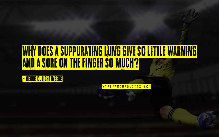 Eye Swelling Quotes By Georg C. Lichtenberg: Why does a suppurating lung give so little Eye Swelling Quotes By Georg C. Lichtenberg: Why does a suppurating lung give so little