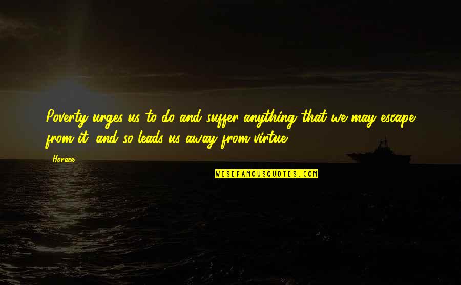 Eye Swelling Quotes By Horace: Poverty urges us to do and suffer anything Eye Swelling Quotes By Horace: Poverty urges us to do and suffer anything