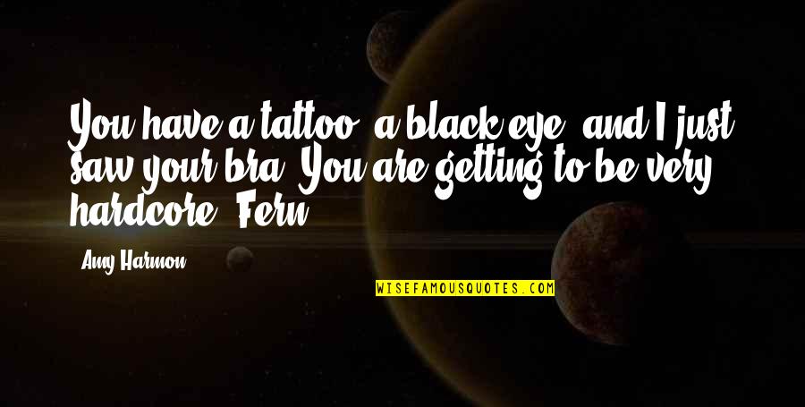 Eye Tattoo Quotes By Amy Harmon: You have a tattoo, a black eye, and