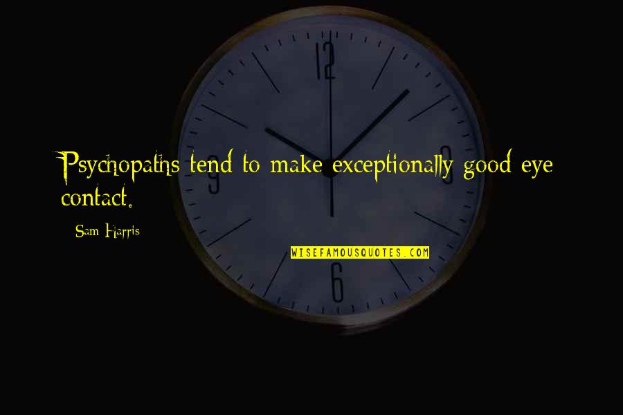 Eye To Eye Contact Quotes By Sam Harris: Psychopaths tend to make exceptionally good eye contact.