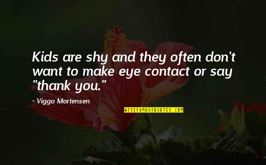 Eye To Eye Contact Quotes By Viggo Mortensen: Kids are shy and they often don't want