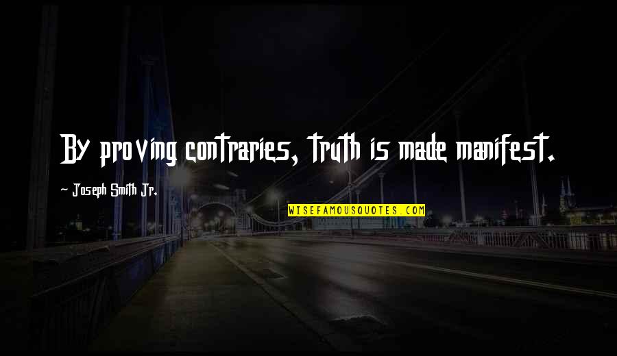 Eye Tracking Quotes By Joseph Smith Jr.: By proving contraries, truth is made manifest.