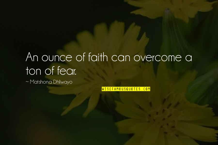 Eye Watering Love Quotes By Matshona Dhliwayo: An ounce of faith can overcome a ton