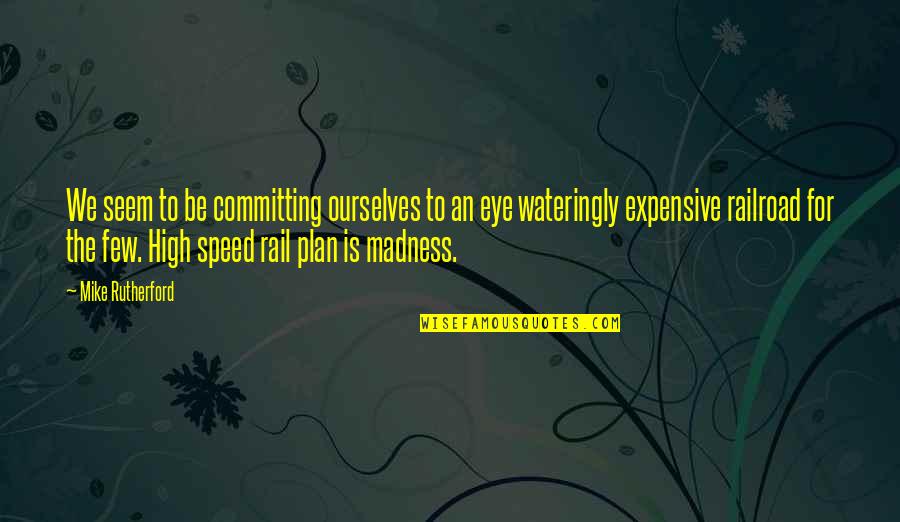 Eye Wateringly Quotes By Mike Rutherford: We seem to be committing ourselves to an Eye Wateringly Quotes By Mike Rutherford: We seem to be committing ourselves to an