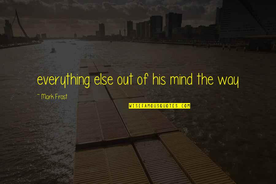 Eye Wide Shut Quotes By Mark Frost: everything else out of his mind the way Eye Wide Shut Quotes By Mark Frost: everything else out of his mind the way
