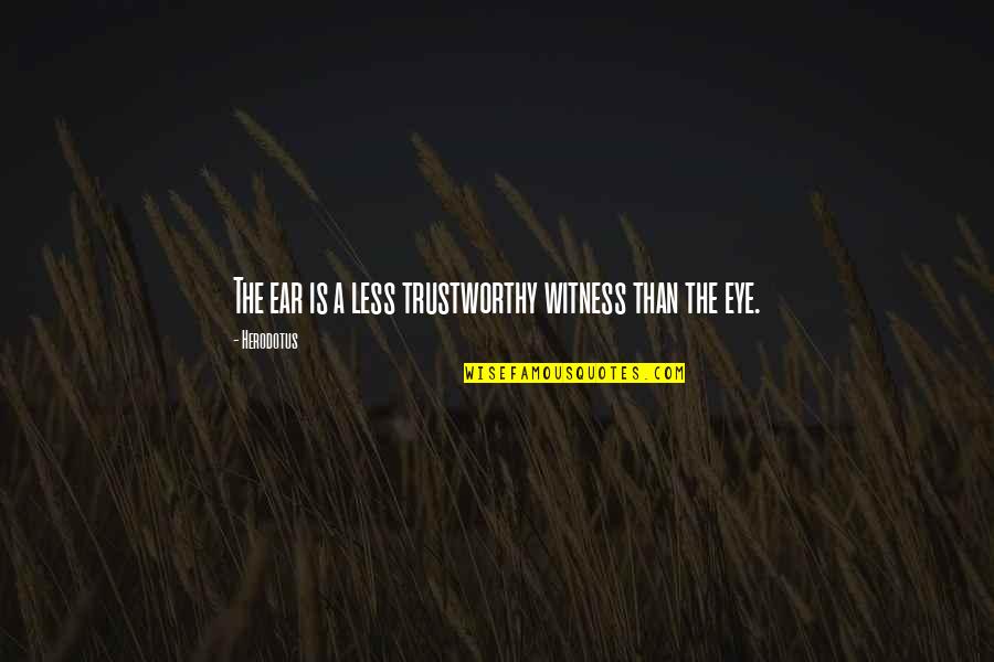 Eye Witness Quotes By Herodotus: The ear is a less trustworthy witness than