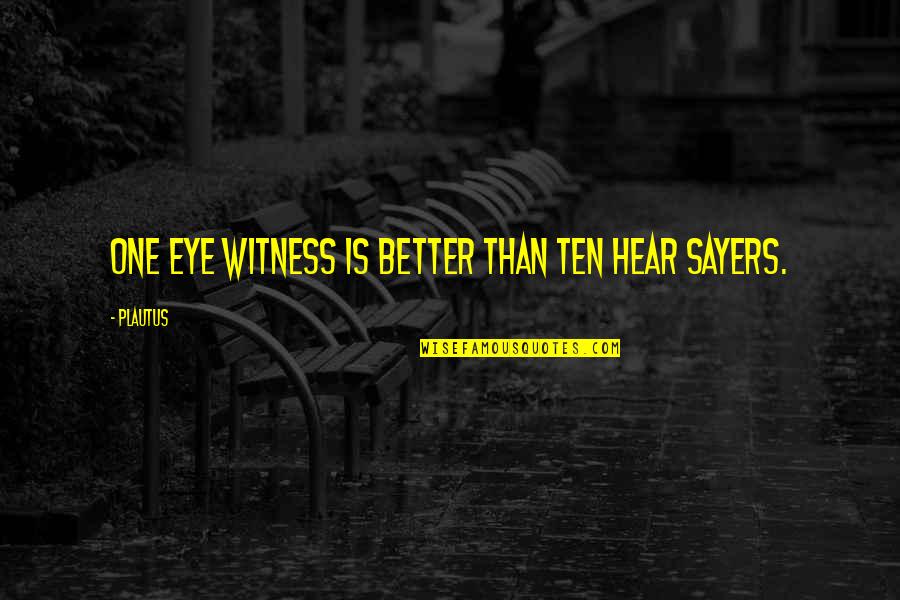 Eye Witness Quotes By Plautus: One eye witness is better than ten hear