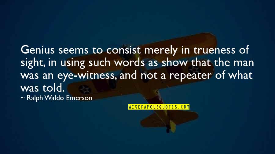 Eye Witness Quotes By Ralph Waldo Emerson: Genius seems to consist merely in trueness of