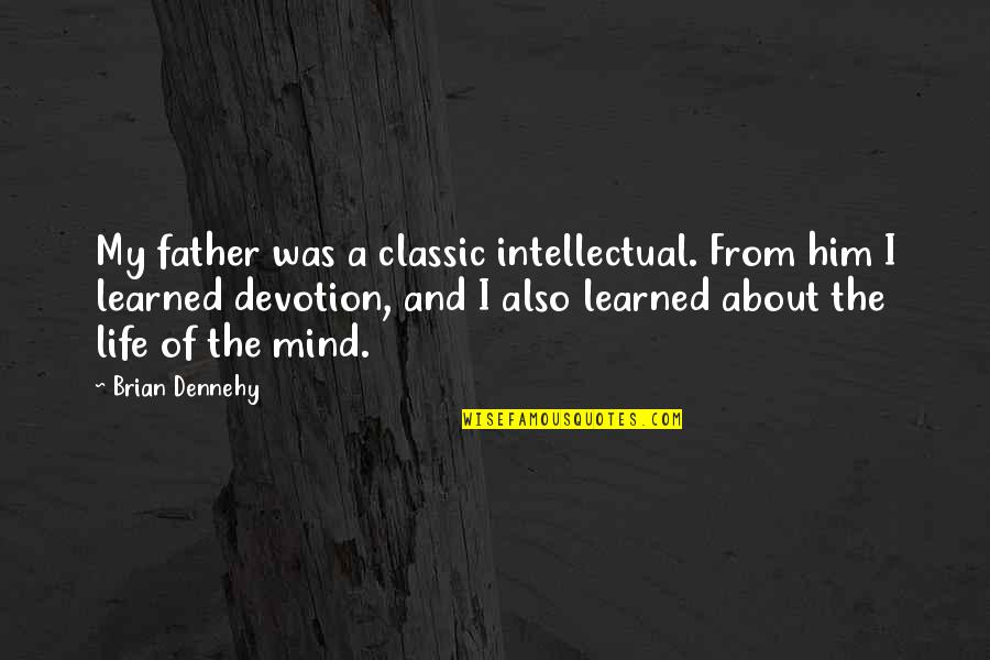 Eyebags And Dimples Quotes By Brian Dennehy: My father was a classic intellectual. From him