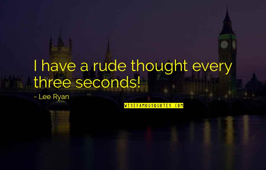 Eyebags And Dimples Quotes By Lee Ryan: I have a rude thought every three seconds!