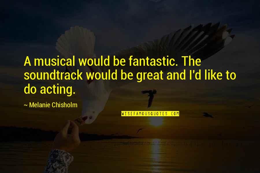 Eyeball And Finger Quotes By Melanie Chisholm: A musical would be fantastic. The soundtrack would Eyeball And Finger Quotes By Melanie Chisholm: A musical would be fantastic. The soundtrack would