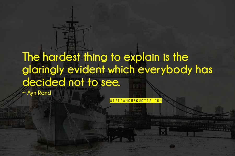 Eyeball Chambers Quotes By Ayn Rand: The hardest thing to explain is the glaringly Eyeball Chambers Quotes By Ayn Rand: The hardest thing to explain is the glaringly
