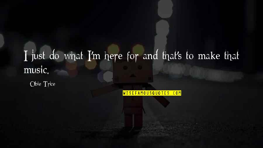 Eyeballed From The Curve Quotes By Obie Trice: I just do what I'm here for and