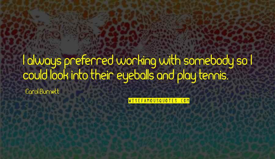 Eyeballs Quotes By Carol Burnett: I always preferred working with somebody so I