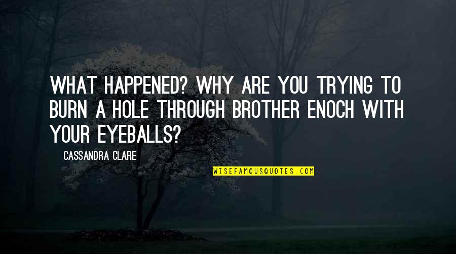 Eyeballs Quotes By Cassandra Clare: What happened? Why are you trying to burn