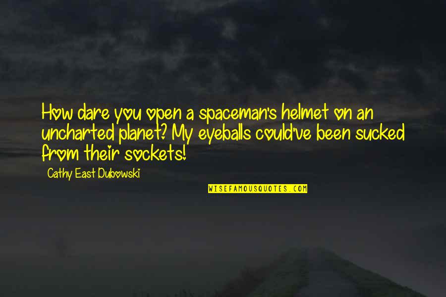 Eyeballs Quotes By Cathy East Dubowski: How dare you open a spaceman's helmet on