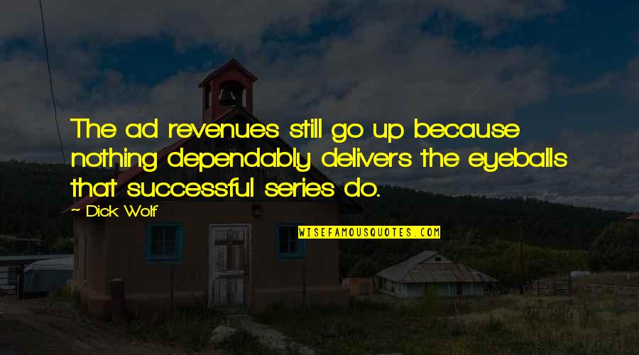Eyeballs Quotes By Dick Wolf: The ad revenues still go up because nothing