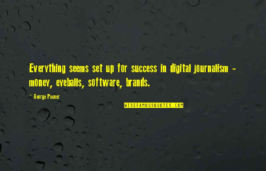 Eyeballs Quotes By George Packer: Everything seems set up for success in digital