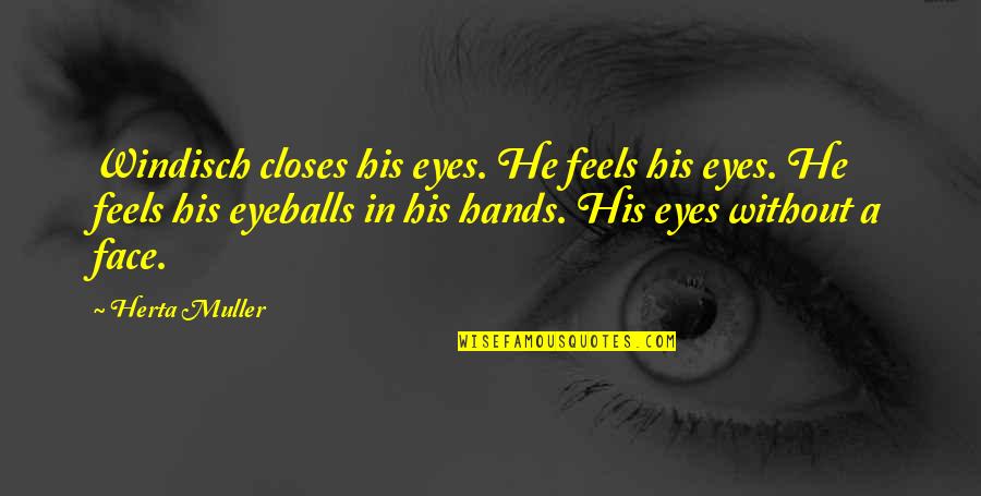 Eyeballs Quotes By Herta Muller: Windisch closes his eyes. He feels his eyes.