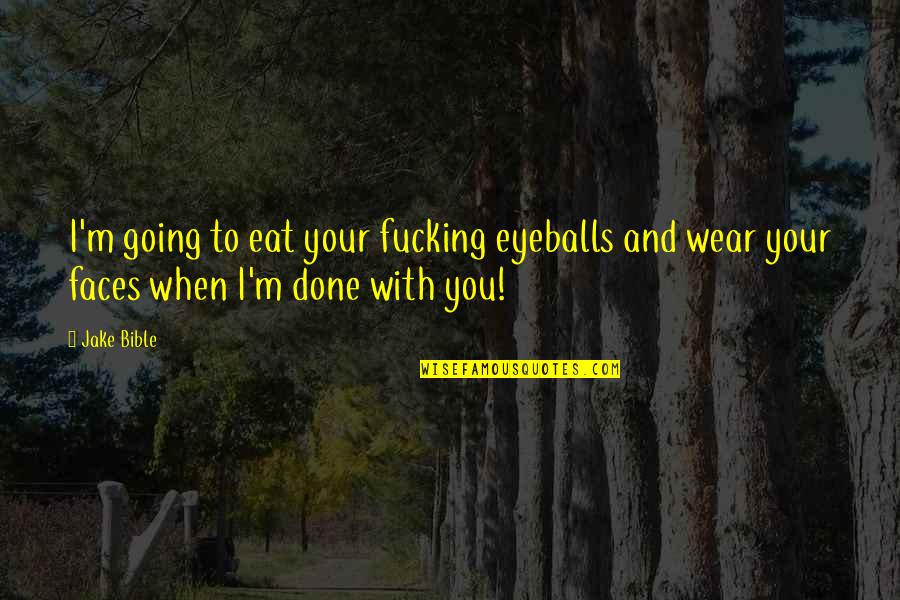 Eyeballs Quotes By Jake Bible: I'm going to eat your fucking eyeballs and