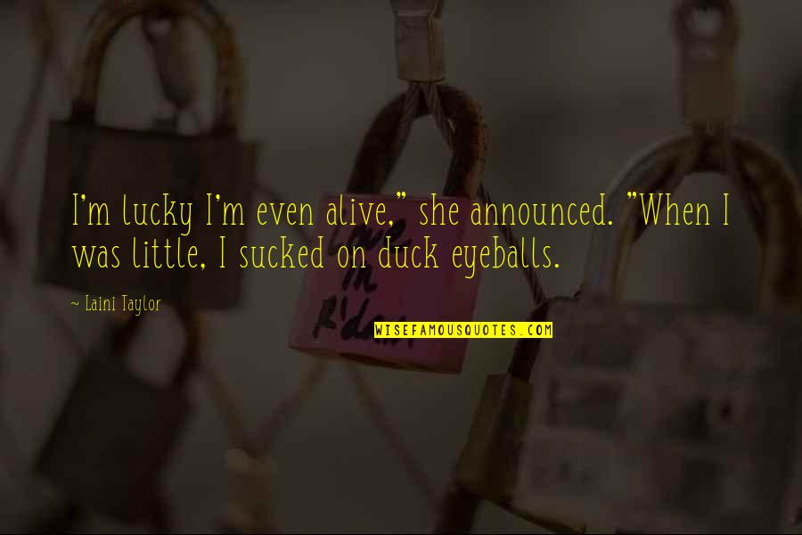 Eyeballs Quotes By Laini Taylor: I'm lucky I'm even alive," she announced. "When