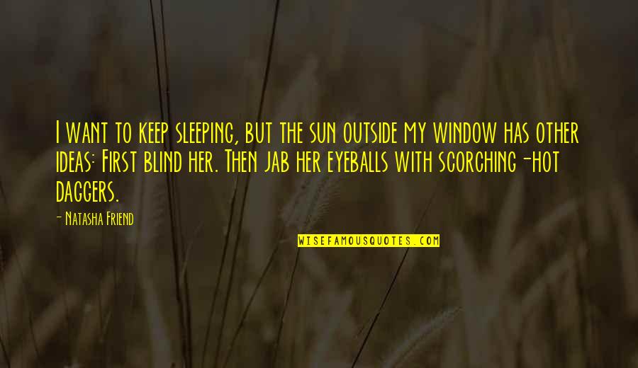 Eyeballs Quotes By Natasha Friend: I want to keep sleeping, but the sun