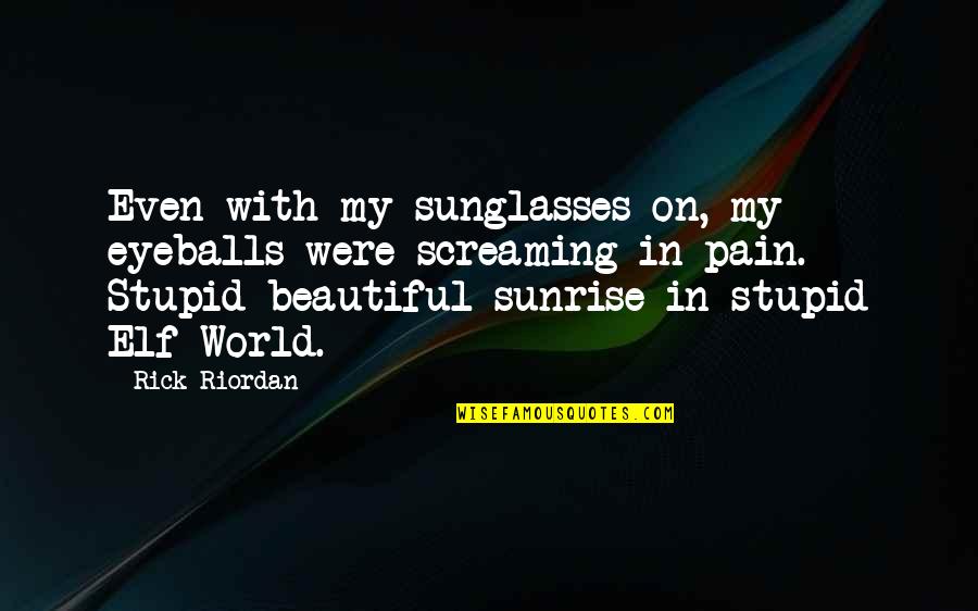Eyeballs Quotes By Rick Riordan: Even with my sunglasses on, my eyeballs were