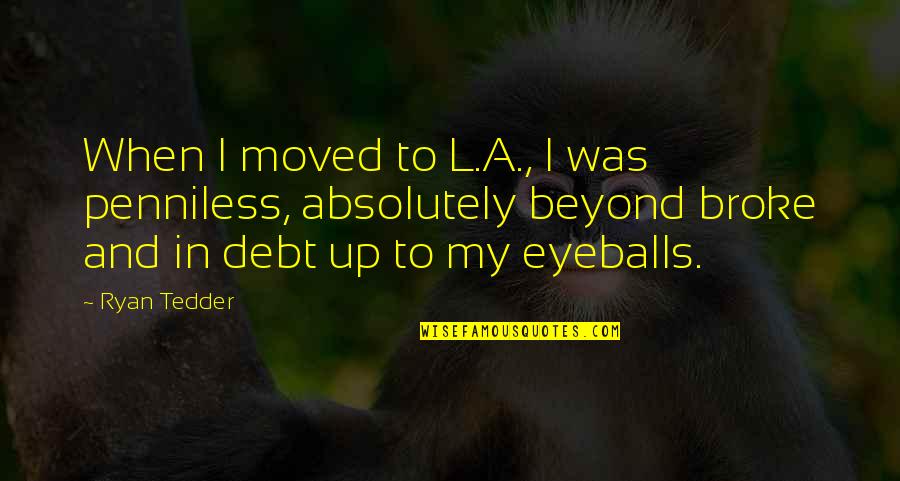 Eyeballs Quotes By Ryan Tedder: When I moved to L.A., I was penniless,