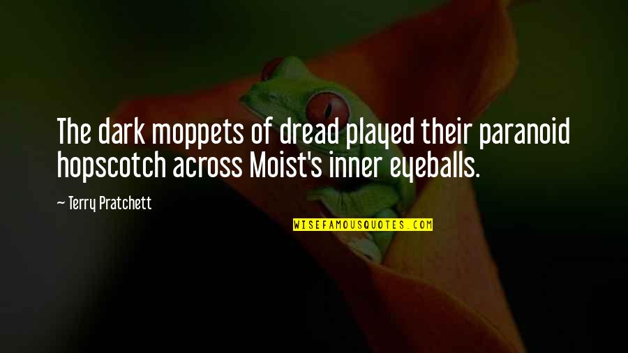 Eyeballs Quotes By Terry Pratchett: The dark moppets of dread played their paranoid