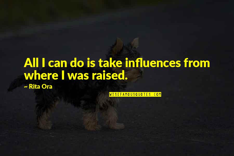 Eyeblink Quotes By Rita Ora: All I can do is take influences from