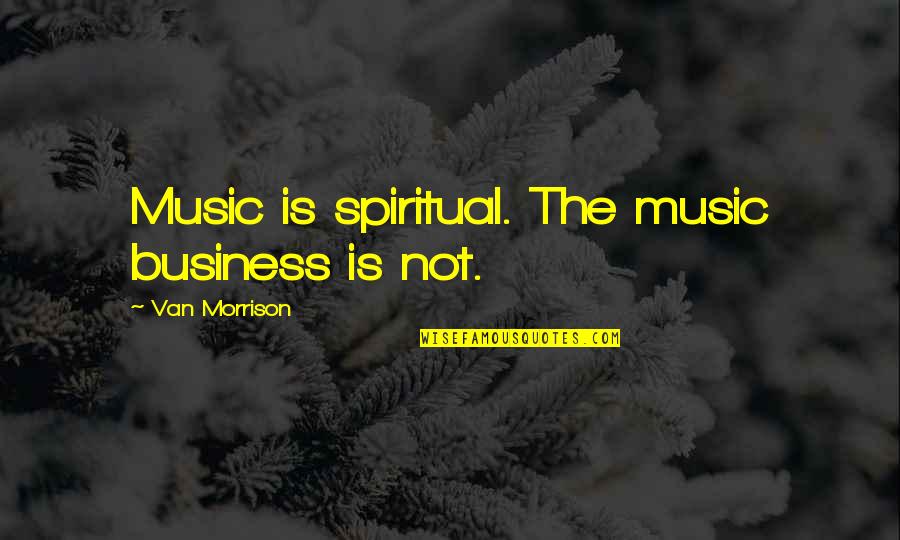 Eyeblink Quotes By Van Morrison: Music is spiritual. The music business is not.