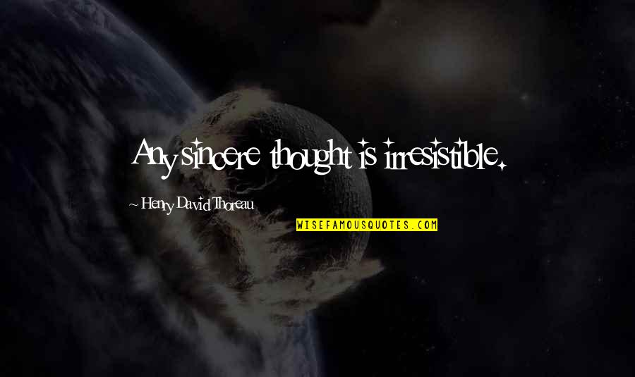 Eyeborw Quotes By Henry David Thoreau: Any sincere thought is irresistible.
