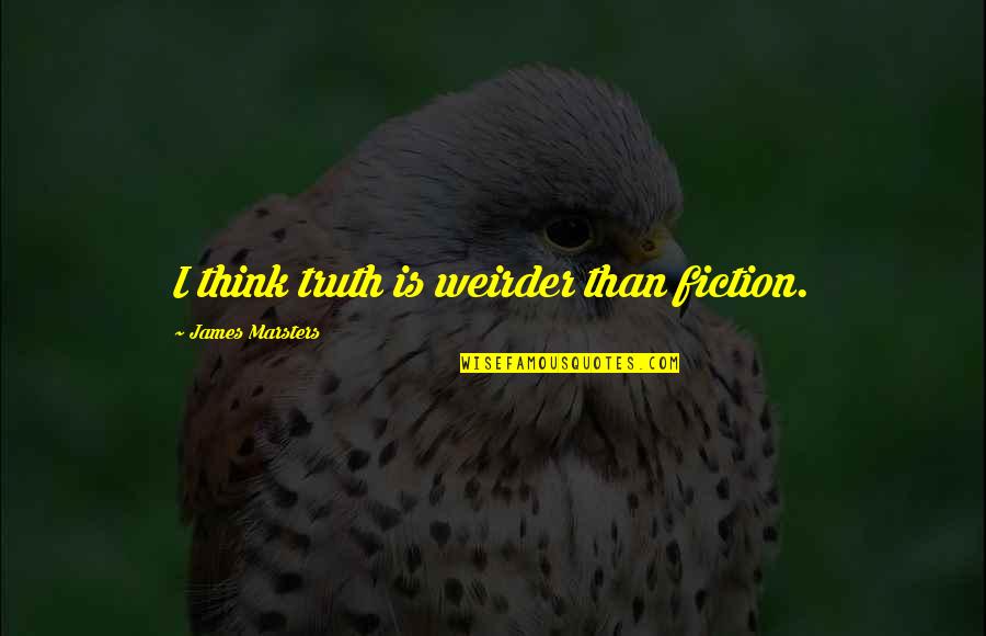 Eyebrow Cut Quotes By James Marsters: I think truth is weirder than fiction. Eyebrow Cut Quotes By James Marsters: I think truth is weirder than fiction.