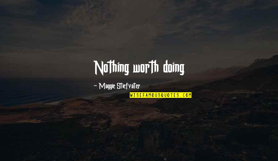 Eyebrow Cut Quotes By Maggie Stiefvater: Nothing worth doing Eyebrow Cut Quotes By Maggie Stiefvater: Nothing worth doing