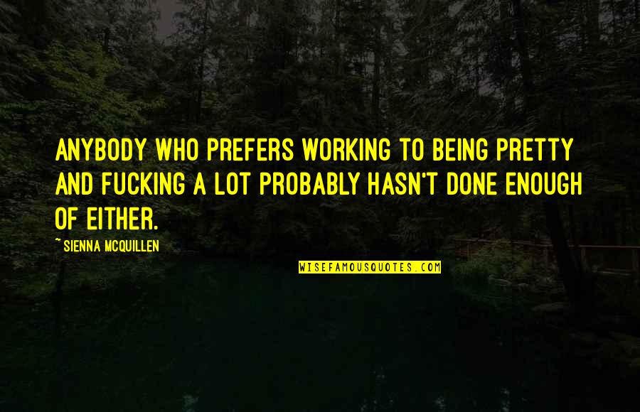 Eyebrow Lamination Quotes By Sienna McQuillen: Anybody who prefers working to being pretty and Eyebrow Lamination Quotes By Sienna McQuillen: Anybody who prefers working to being pretty and