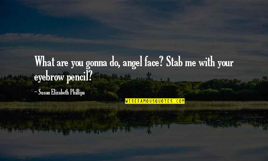 Eyebrow Pencil Quotes By Susan Elizabeth Phillips: What are you gonna do, angel face? Stab Eyebrow Pencil Quotes By Susan Elizabeth Phillips: What are you gonna do, angel face? Stab