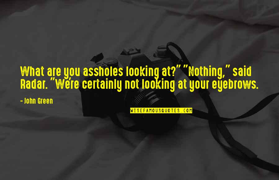 Eyebrows Funny Quotes By John Green: What are you assholes looking at?" "Nothing," said