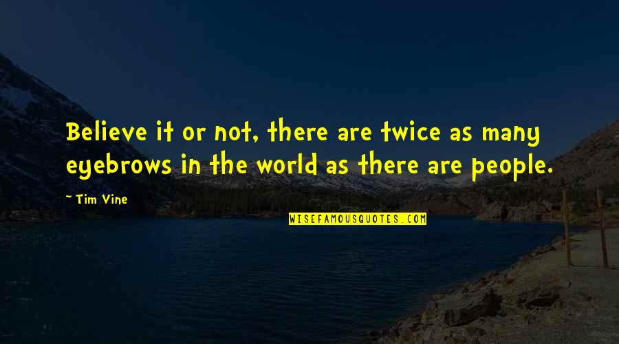 Eyebrows Funny Quotes By Tim Vine: Believe it or not, there are twice as