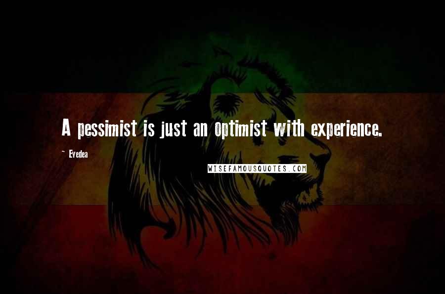 Eyedea quotes: A pessimist is just an optimist with experience.