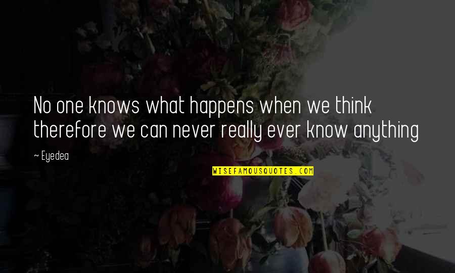 Eyedea Quotes By Eyedea: No one knows what happens when we think