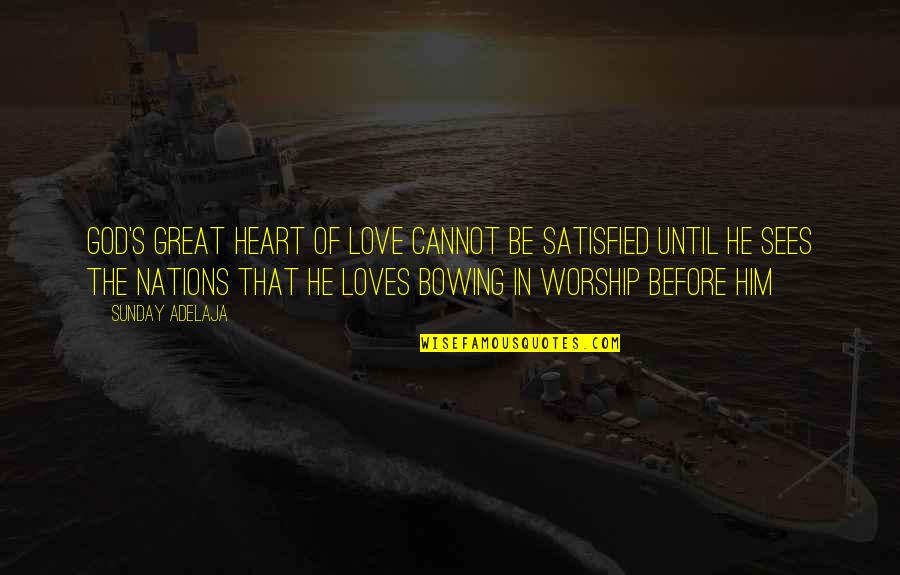 Eyedropper Quotes By Sunday Adelaja: God's great heart of love cannot be satisfied