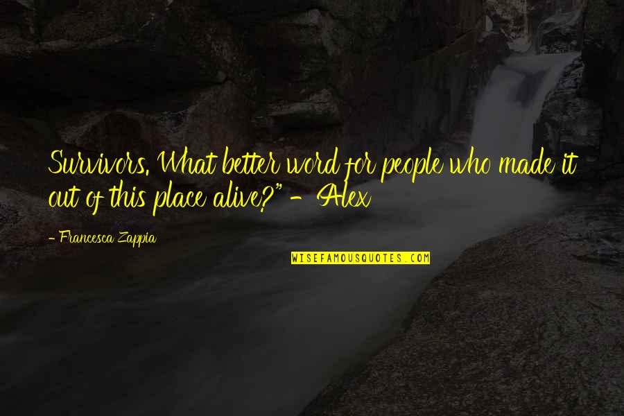 Eyeful Ethel Quotes By Francesca Zappia: Survivors. What better word for people who made Eyeful Ethel Quotes By Francesca Zappia: Survivors. What better word for people who made